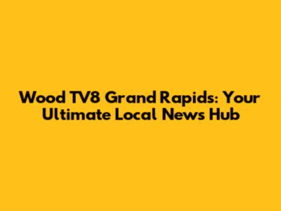 Wood TV8 Grand Rapids: Your Ultimate Local News Hub