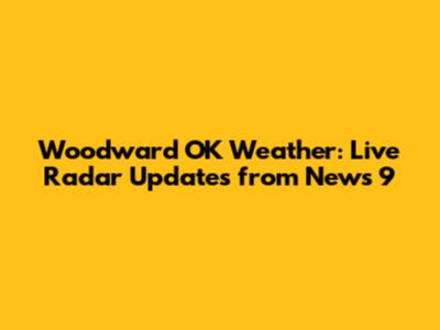 Woodward OK Weather: Live Radar Updates from News 9