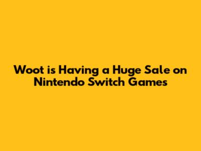 Woot is Having a Huge Sale on Nintendo Switch Games