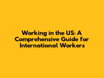 Working in the US: A Comprehensive Guide for International Workers