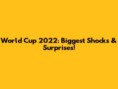 World Cup 2022: Biggest Shocks & Surprises!