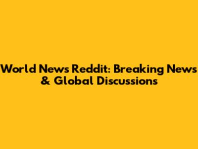 World News Reddit: Breaking News & Global Discussions