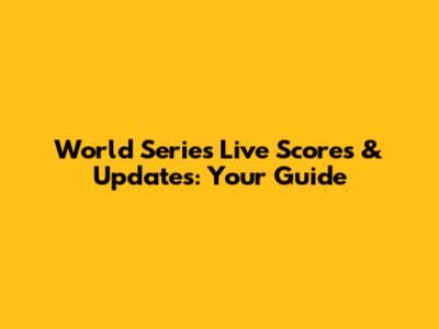 World Series Live Scores & Updates: Your Guide