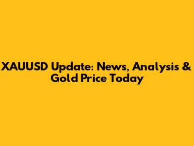 XAUUSD Update: News, Analysis & Gold Price Today
