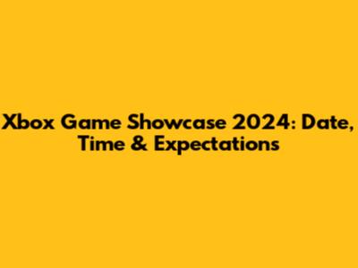 Xbox Game Showcase 2024: Date, Time & Expectations