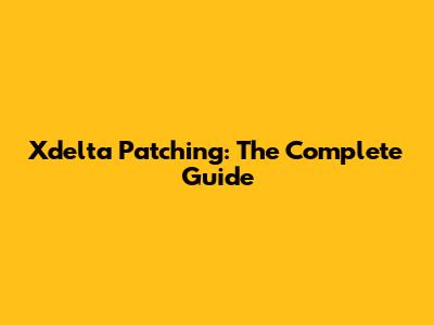 Xdelta Patching: The Complete Guide