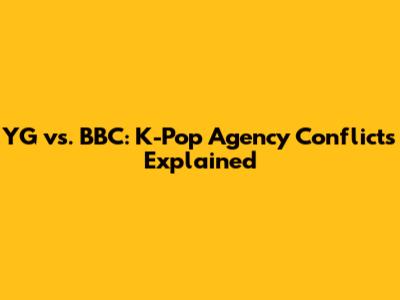 YG vs. BBC: K-Pop Agency Conflicts Explained