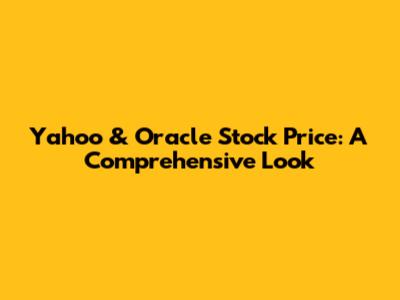 Yahoo & Oracle Stock Price: A Comprehensive Look