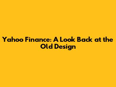 Yahoo Finance: A Look Back at the Old Design