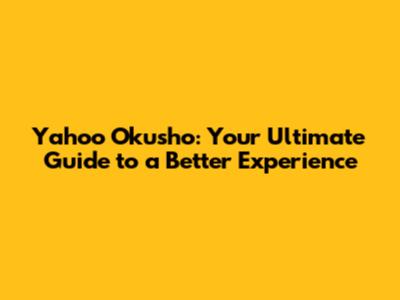 Yahoo Okusho: Your Ultimate Guide to a Better Experience