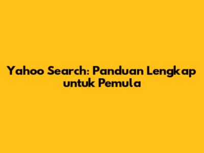 Yahoo Search: Panduan Lengkap untuk Pemula