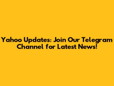 Yahoo Updates: Join Our Telegram Channel for Latest News!