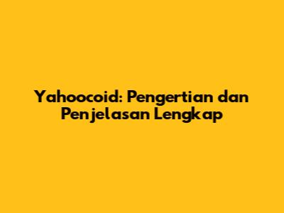 Yahoocoid: Pengertian dan Penjelasan Lengkap