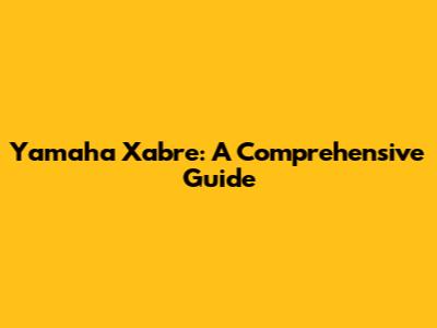 Yamaha Xabre: A Comprehensive Guide