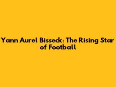 Yann Aurel Bisseck: The Rising Star of Football