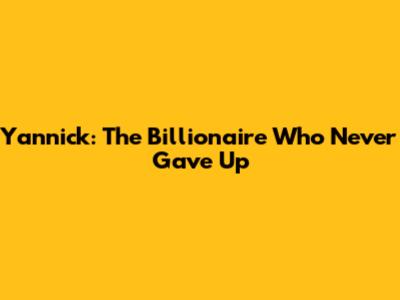 Yannick: The Billionaire Who Never Gave Up