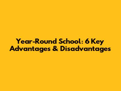 Year-Round School: 6 Key Advantages & Disadvantages