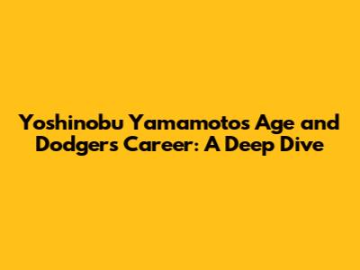 Yoshinobu Yamamoto's Age and Dodgers Career: A Deep Dive