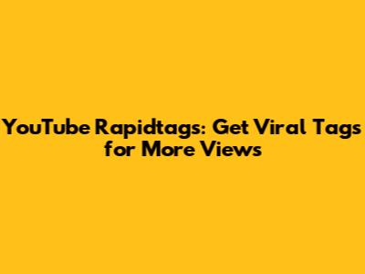 YouTube Rapidtags: Get Viral Tags for More Views