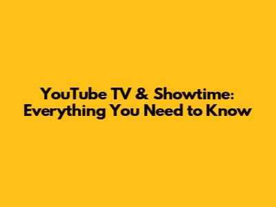 YouTube TV & Showtime: Everything You Need to Know