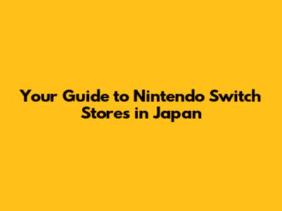 Your Guide to Nintendo Switch Stores in Japan