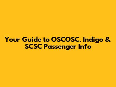 Your Guide to OSCOSC, Indigo & SCSC Passenger Info
