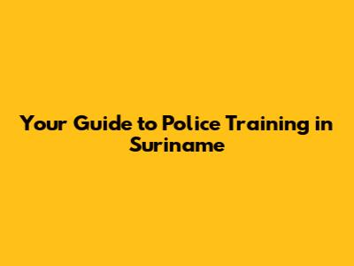 Your Guide to Police Training in Suriname