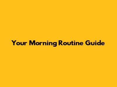 Your Morning Routine Guide