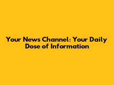 Your News Channel: Your Daily Dose of Information