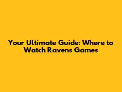 Your Ultimate Guide: Where to Watch Ravens Games