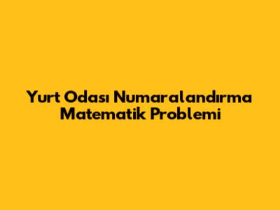 Yurt Odası Numaralandırma Matematik Problemi