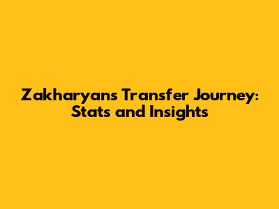 Zakharyan's Transfer Journey: Stats and Insights