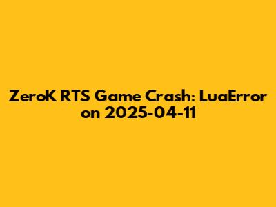 ZeroK RTS Game Crash: LuaError on 2025-04-11