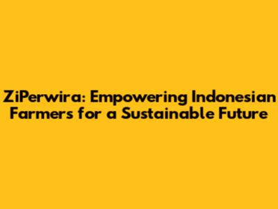 ZiPerwira: Empowering Indonesian Farmers for a Sustainable Future