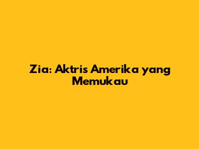 Zia: Aktris Amerika yang Memukau