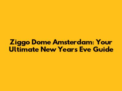 Ziggo Dome Amsterdam: Your Ultimate New Year's Eve Guide