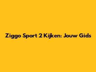 Ziggo Sport 2 Kijken: Jouw Gids