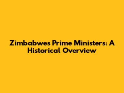 Zimbabwe's Prime Ministers: A Historical Overview