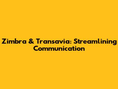 Zimbra & Transavia: Streamlining Communication
