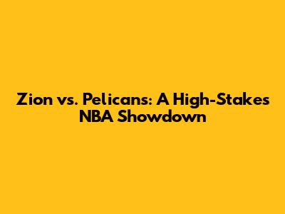 Zion vs. Pelicans: A High-Stakes NBA Showdown