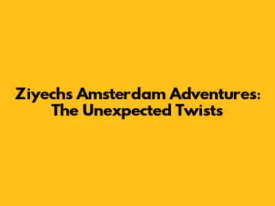 Ziyech's Amsterdam Adventures: The Unexpected Twists
