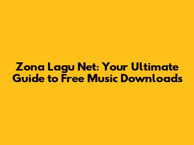 Zona Lagu Net: Your Ultimate Guide to Free Music Downloads