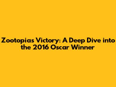 Zootopia's Victory: A Deep Dive into the 2016 Oscar Winner