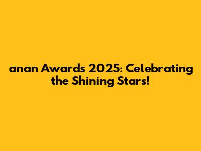 anan Awards 2025: Celebrating the Shining Stars!