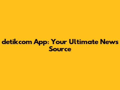 detikcom App: Your Ultimate News Source