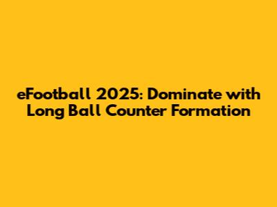 eFootball 2025: Dominate with Long Ball Counter Formation