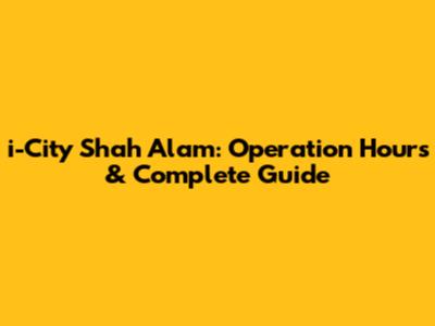 i-City Shah Alam: Operation Hours & Complete Guide