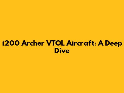 i200 Archer VTOL Aircraft: A Deep Dive