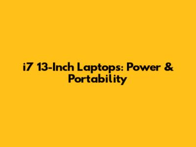 i7 13-Inch Laptops: Power & Portability