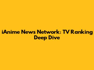 iAnime News Network: TV Ranking Deep Dive